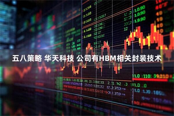 五八策略 华天科技 公司有HBM相关封装技术