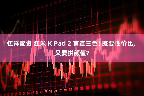 伍祥配资 红米 K Pad 2 官宣三色! 既要性价比, 又要拼颜值?